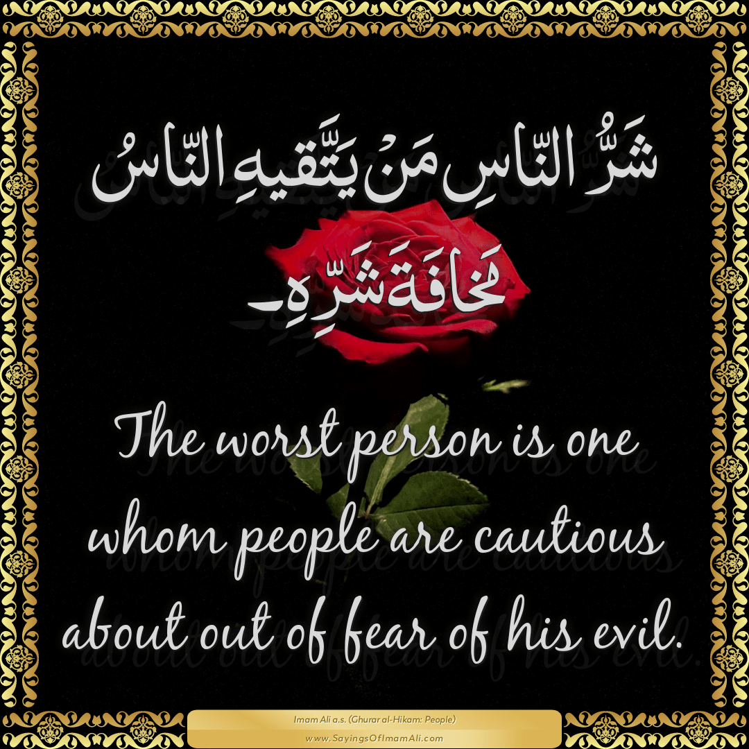 The worst person is one whom people are cautious about out of fear of his...